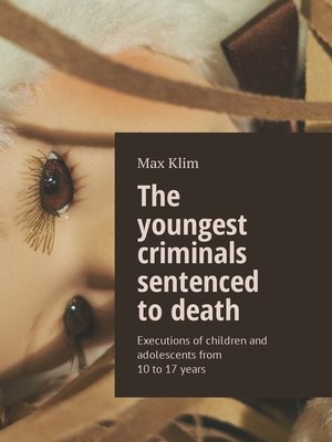 cover image of The youngest criminals sentenced to death. Executions of children and adolescents from 10 to 17 years